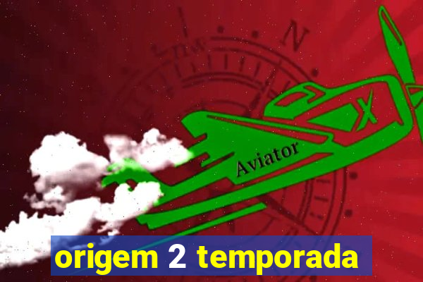 origem 2 temporada